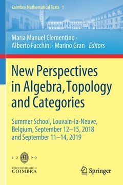 portada New Perspectives in Algebra, Topology and Categories: Summer School, Louvain-La-Neuve, Belgium, September 12-15, 2018 and September 11-14, 2019 (en Inglés)