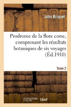 portada Prodrome de La Flore Corse, Comprenant Les Resultats Botaniques de Six Voyages Executes. Tome 2 (Sciences) (French Edition)