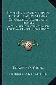 portada simple practical methods of calculating strains on girders, simple practical methods of calculating strains on girders, arches and trusses arches and (en Inglés)