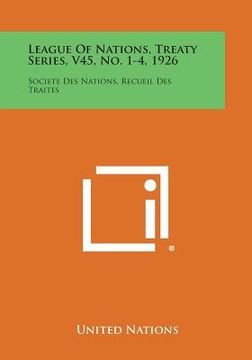 portada League of Nations, Treaty Series, V45, No. 1-4, 1926: Societe Des Nations, Recueil Des Traites (en Inglés)