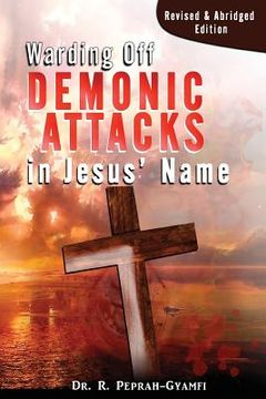 portada Warding Off Demonic Attacks in Jesus' Name: Revised & Abridged Edition