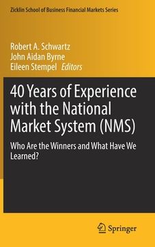 portada 40 Years of Experience with the National Market System (Nms): Who Are the Winners and What Have We Learned? (en Inglés)