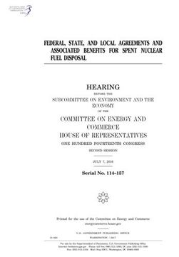 portada Federal, state, and local agreements and associated benefits for spent nuclear fuel disposal : hearing before the Subcommittee on Environment and the ... One Hundred Fourteenth Congres