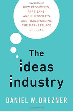 portada The Ideas Industry: How Pessimists, Partisans, and Plutocrats are Transforming the Marketplace of Ideas. (in English)