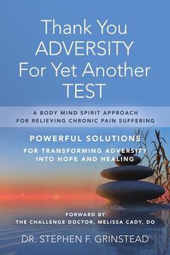portada Thank You Adversity For Yet Another Test: A Body Mind Spirit Approach For Relieving Chronic Pain Suffering (en Inglés)