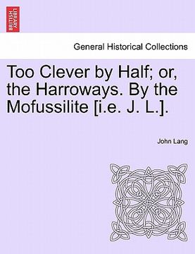 portada too clever by half; or, the harroways. by the mofussilite [i.e. j. l.]. (en Inglés)