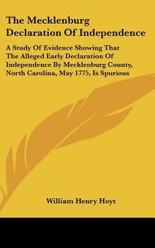 portada the mecklenburg declaration of independence: a study of evidence showing that the alleged early declaration of independence by mecklenburg county, nor (in English)