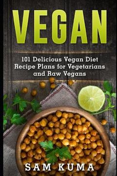 portada Vegan: 101 Delicious Vegan Diet Recipe Plans for Vegetarians and Raw Vegans (en Inglés)