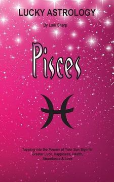portada Lucky Astrology - Pisces: Tapping into the Powers of Your Sun Sign for Greater Luck, Happiness, Health, Abundance & Love (Lucky Astrology Series)