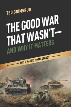 portada The Good War That Wasn't-and Why It Matters (en Inglés)