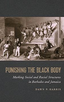 portada Punishing the Black Body: Marking Social and Racial Structures in Barbados and Jamaica (Race in the Atlantic World, 1700–1900 Ser.)