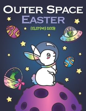 portada Outer Space Easter Coloring Book: of Animal Astronauts, Egg Galaxy Planets, UFO Space Ships and Easter Bunny Aliens (en Inglés)