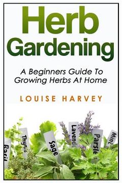 portada Herb Gardening: A Beginners Guide To Growing Herbs At Home (en Inglés)