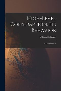 portada High-level Consumption, Its Behavior; Its Consequences (en Inglés)