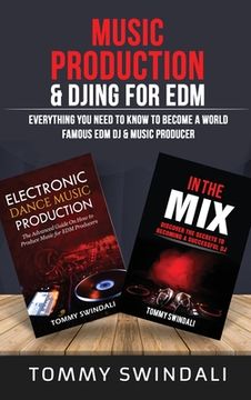 portada Music Production & DJing for EDM: Everything You Need To Know To Become A World Famous EDM DJ & Music Producer (Two Book Bundle) (en Inglés)