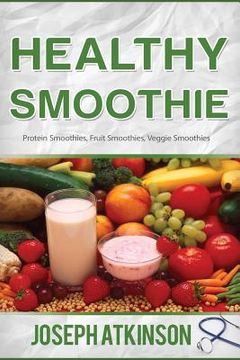 portada Healthy Smoothie: Protein Smoothies, Fruit Smoothies, Veggie Smoothies (Cleanse, Detox, Weight Loss) (en Inglés)