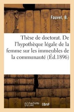 portada Thèse de Doctorat. de l'Hypothèque Légale de la Femme Sur Les Immeubles de la Communauté (in French)