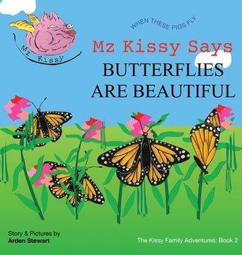 portada Mz Kissy Says Butterflies Are Beautiful: When These Pigs Fly (en Inglés)