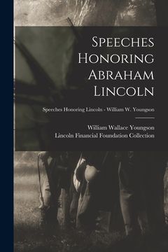 portada Speeches Honoring Abraham Lincoln; Speeches Honoring Lincoln - William W. Youngson (en Inglés)