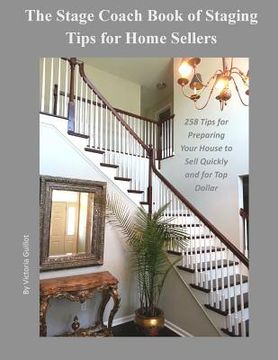 portada The Stage Coach Book of Staging Tips for Home Sellers: 258 Tips for Preparing Your House to Sell Quickly and for Top Dollar (en Inglés)