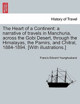portada the heart of a continent: a narrative of travels in manchuria, across the gobi desert, through the himalayas, the pamirs, and chitral, 1884-1894