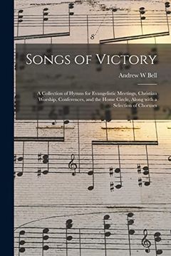 portada Songs of Victory: A Collection of Hymns for Evangelistic Meetings, Christian Worship, Conferences, and the Home Circle, Along With a Selection of Choruses (en Inglés)