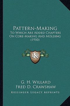 portada pattern-making: to which are added chapters on core-making and molding (1910) (en Inglés)