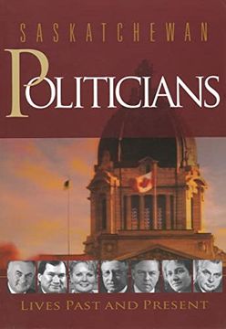 portada Saskatchewan Politicians: Lives Past and Present (Trade Books Based in Scholarship) (in English)