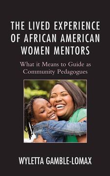 portada The Lived Experience of African American Women Mentors: What it Means to Guide as Community Pedagogues (Race and Education in the Twenty-First Century) (in English)