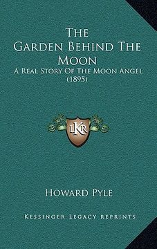 portada the garden behind the moon: a real story of the moon angel (1895) (en Inglés)