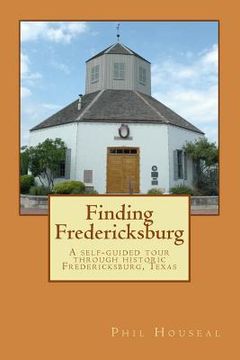 portada Finding Fredericksburg: A self-guided tour through historic Fredericksburg, Texas (en Inglés)