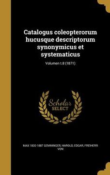 portada Catalogus coleopterorum hucusque descriptorum synonymicus et systematicus; Volumen t.8 (1871) (en Latin)