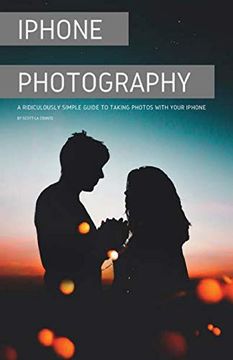 portada Iphone Photography: A Ridiculously Simple Guide to Taking Photos With Your Iphone (in English)