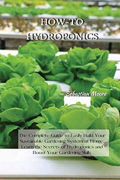 portada How-To Hydroponics: The Complete Guide to Easily Build Your Sustainable Gardening System at Home. Learn the Secrets of Hydroponics and Boost Your Gardening Skills (in English)