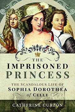 portada The Imprisoned Princess: The Scandalous Life of Sophia Dorothea of Celle (en Inglés)