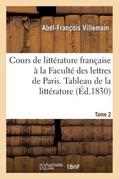 portada Cours de Littérature Française À La Faculté Des Lettres de Paris. Tableau de la Littérature Tome 2 (en Francés)