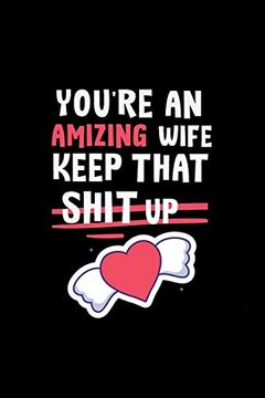 portada You're an Amizing Wife Keep That Shit up: Gifts Funny Valentine"S day for Amizing Wife From Awsome Husband, Wedding Anniversary Gifts for him 122 Page,Size 6*9 