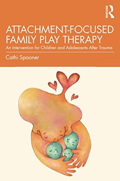 portada Attachment-Focused Family Play Therapy: An Intervention for Children and Adolescents After Trauma 