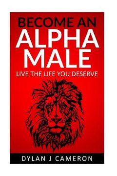 portada Alpha Male: How to become more confident, successful, attract women and live the life you deserve. (in English)