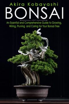 portada Bonsai: An Essential and Comprehensive Guide to Growing, Wiring, Pruning and Caring for Your Bonsai Tree (en Inglés)