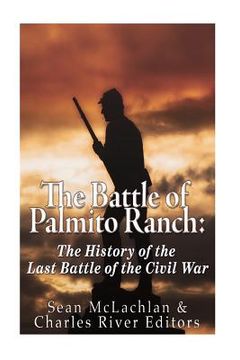 portada The Battle of Palmito Ranch: The History of the Last Battle of the Civil War (en Inglés)