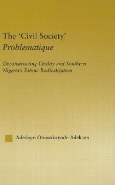 portada the 'civil society' problematique: deconstructing civility and southern nigeria's ethnic radicalization (en Inglés)