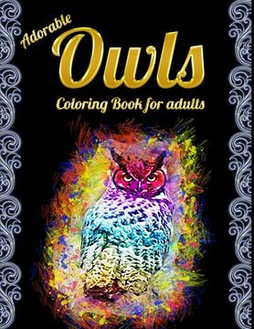 portada Adorable Owls Coloring Book for adults: An Adult Coloring Book with Cute Owl Portraits, Beautiful, Majestic Owl Designs for Stress Relief Relaxation w (in English)