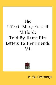 portada the life of mary russell mitford: told by herself in letters to her friends v1 (en Inglés)
