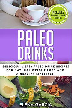 portada Paleo Drinks: Delicious and Easy Paleo Drink Recipes for Natural Weight Loss and a Healthy Lifestyle (Paleo, Clean Eating) (en Inglés)