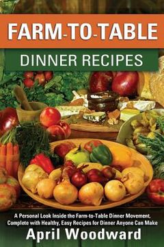 portada Farm-to-Table Dinner Recipes: A personal look inside the farm-to-table dinner movement, complete with healthy, easy recipes for dinner anyone can ma (in English)