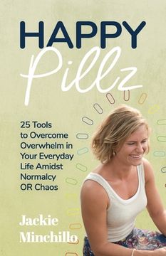 portada Happy Pillz: 25 Tools to Overcome Overwhelm in Your Everyday Life Amidst Normalcy OR Chaos (en Inglés)