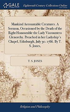 portada Mankind Accountable Creatures. A Sermon, Occasioned by the Death of the Right Honourable the Lady Viscountess Glenorchy. Preached in her Ladyship's Chapel, Edinburgh, July 30. 1786. By th S. Jones, (en Inglés)