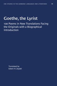 portada Goethe, the Lyrist: 100 Poems in New Translations Facing the Originals with a Biographical Introduction (in English)