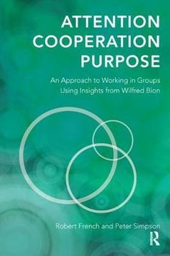 portada Attention, Cooperation, Purpose: An Approach to Working in Groups Using Insights from Wilfred Bion (en Inglés)